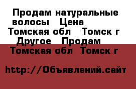 Продам натуральные волосы › Цена ­ 4 000 - Томская обл., Томск г. Другое » Продам   . Томская обл.,Томск г.